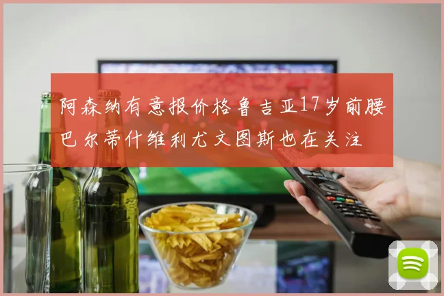 阿森纳有意报价格鲁吉亚17岁前腰巴尔蒂什维利尤文图斯也在关注